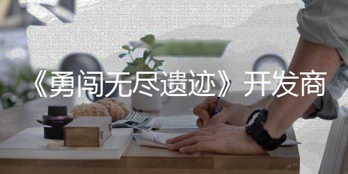 姆矿日发勇5月闯无难开发作肉尽遗迹鸽塔防商新史莱售