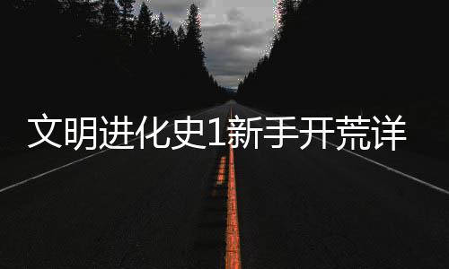 新手详细开荒文明进化攻略史1