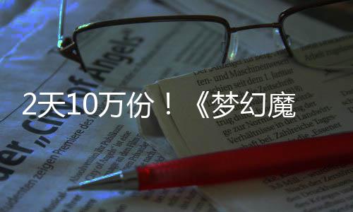 梦幻魔法需34元好评达92天万份公主率高发仅，首