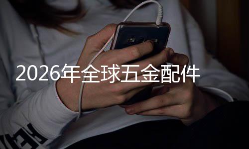 模额及业市场规场份排名球五企业年全外市金配件行国内领先分析